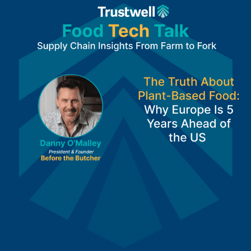 Danny O’Malley of Before the Butcher discusses why Europe leads the US by 5 years in plant-based food on Trustwell’s Food Tech Talk podcast graphic.