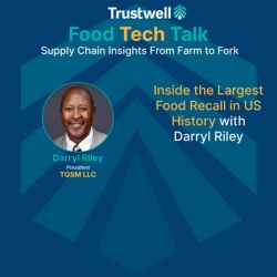 Darryl Riley, President of TQSM LLC, featured on Trustwell Food Tech Talk about the largest food recall in U.S. history.