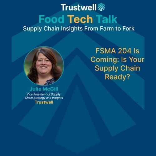 Julie McGill of Trustwell discusses FSMA 204 and supply chain readiness in a Food Tech Talk webinar, part of Trustwell’s farm-to-fork insights series.